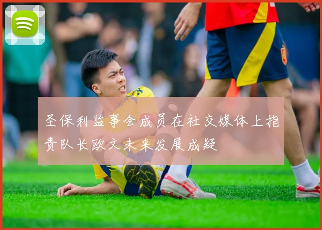 圣保利监事会成员在社交媒体上指责队长欧文未来发展成疑