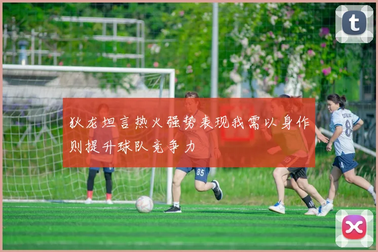 狄龙坦言热火强势表现我需以身作则提升球队竞争力